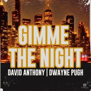 DAVID ANTHONY & DWAYNE PUGH “GIMME THE NIGHT”